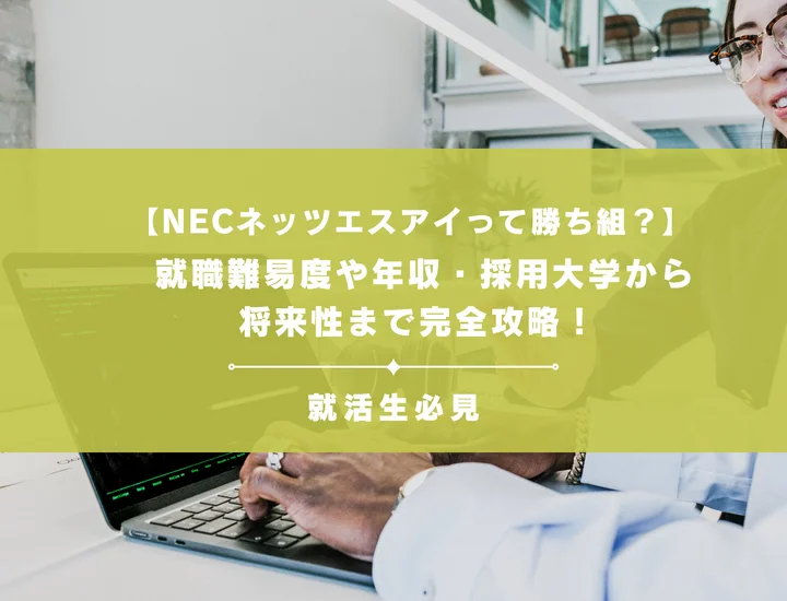 【NECネッツエスアイって勝ち組？】就職難易度や年収・採用大学から将来性まで完全攻略！